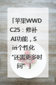 苹果WWDC25：修补AI功能，Siri个性化“还需更多时间”