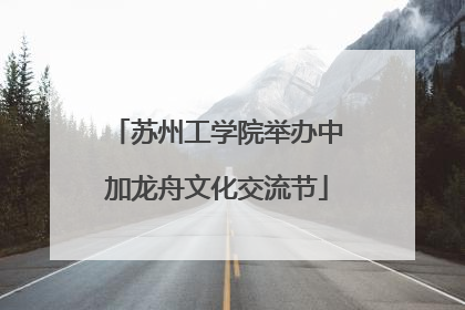 苏州工学院举办中加龙舟文化交流节