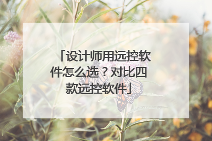 设计师用远控软件怎么选？对比四款远控软件