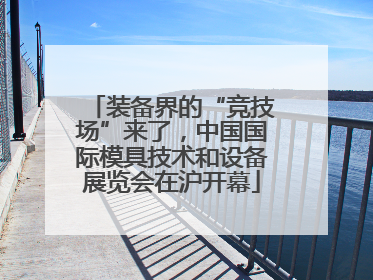 装备界的“竞技场”来了，中国国际模具技术和设备展览会在沪开幕