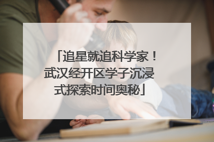 追星就追科学家！武汉经开区学子沉浸式探索时间奥秘
