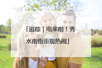 追踪｜电来啦！秀水南街重现热闹