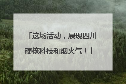 这场活动，展现四川硬核科技和烟火气！