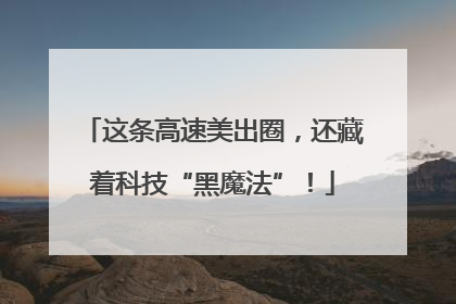 这条高速美出圈，还藏着科技“黑魔法”！