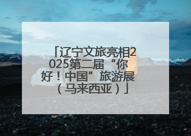 辽宁文旅亮相2025第二届“你好！中国”旅游展（马来西亚）