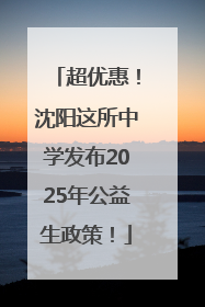 超优惠！沈阳这所中学发布2025年公益生政策！
