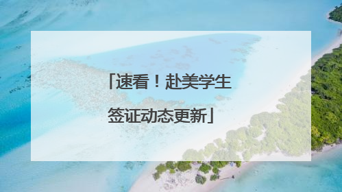 速看！赴美学生签证动态更新
