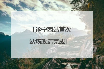 遂宁西站首次站场改造完成