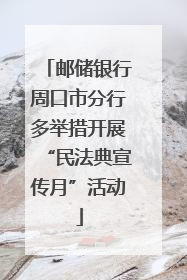 邮储银行周口市分行多举措开展“民法典宣传月”活动