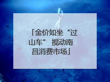 金价如坐“过山车” 搅动南昌消费市场