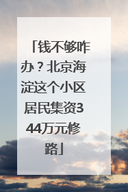 钱不够咋办？北京海淀这个小区居民集资344万元修路