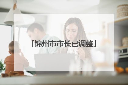 锦州市市长已调整