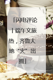 闪电评论丨端午文旅热，齐鲁大地“火”出圈
