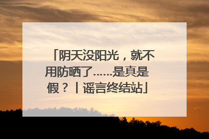 阴天没阳光，就不用防晒了……是真是假？丨谣言终结站