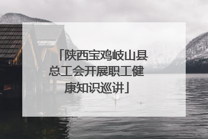 陕西宝鸡岐山县总工会开展职工健康知识巡讲