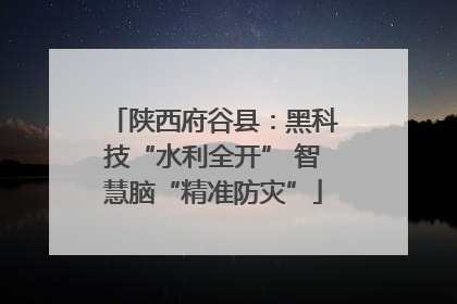 陕西府谷县：黑科技“水利全开” 智慧脑“精准防灾”