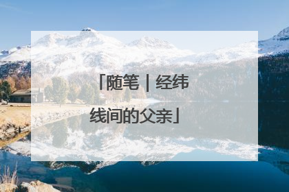 随笔｜经纬线间的父亲