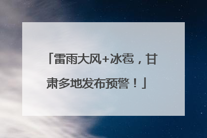 雷雨大风+冰雹，甘肃多地发布预警！