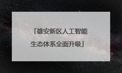 雄安新区人工智能生态体系全面升级