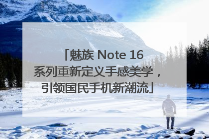 魅族 Note 16系列重新定义手感美学，引领国民手机新潮流