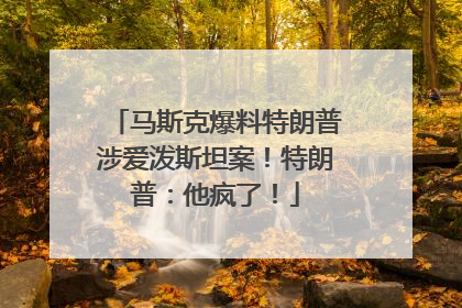 马斯克爆料特朗普涉爱泼斯坦案！特朗普：他疯了！