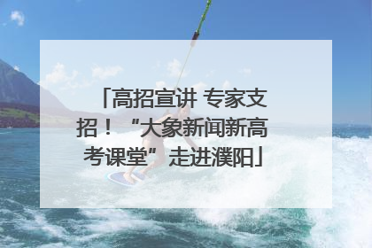 高招宣讲 专家支招！“大象新闻新高考课堂”走进濮阳