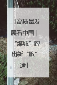 高质量发展看中国｜“煤城”蹚出新“旅”途
