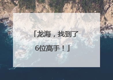 龙海，找到了6位高手！