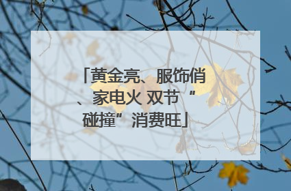 黄金亮、服饰俏、家电火 双节“碰撞”消费旺