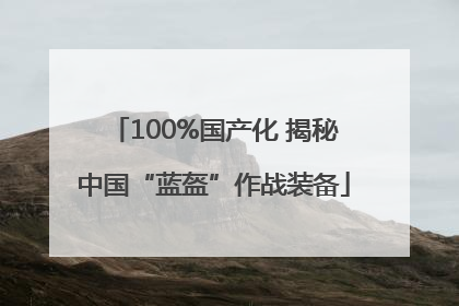 100%国产化 揭秘中国“蓝盔”作战装备