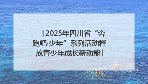 2025年四川省“奔跑吧·少年”系列活动释放青少年成长新动能