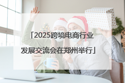 2025跨境电商行业发展交流会在郑州举行