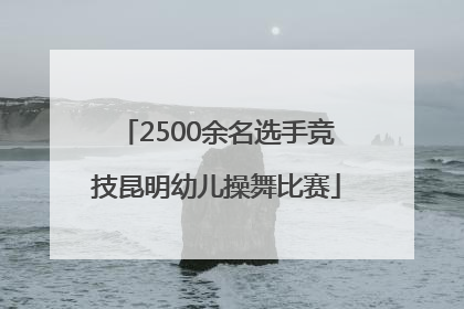 2500余名选手竞技昆明幼儿操舞比赛