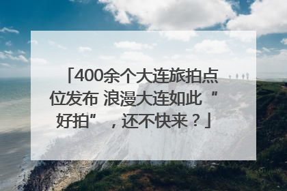 400余个大连旅拍点位发布 浪漫大连如此“好拍”，还不快来？