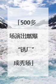 500多场演出燃爆 “锈厂”成秀场