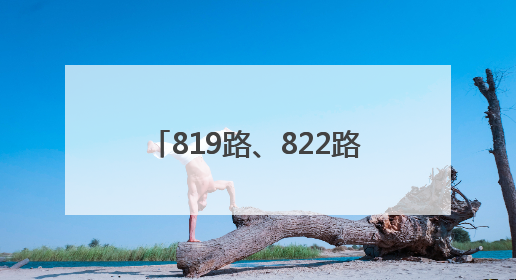 819路、822路等7条公交线路优化调整，方案征求意见中